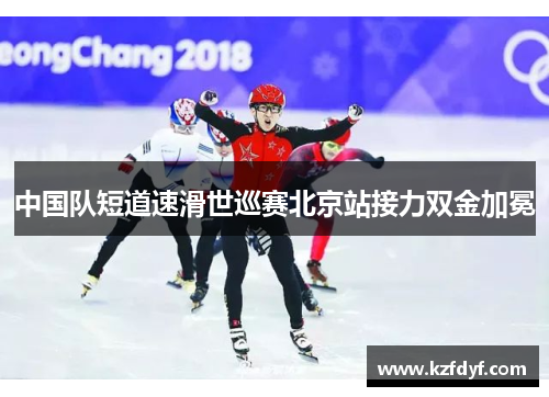 中国队短道速滑世巡赛北京站接力双金加冕