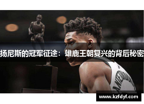扬尼斯的冠军征途：雄鹿王朝复兴的背后秘密