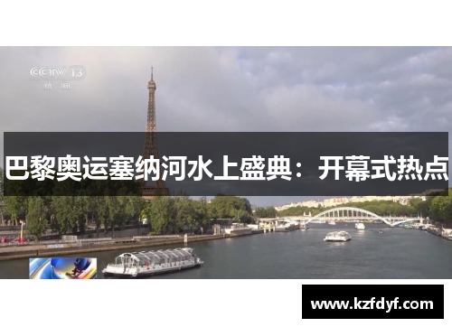 巴黎奥运塞纳河水上盛典：开幕式热点