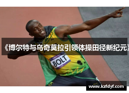 《博尔特与乌奇莫拉引领体操田径新纪元》