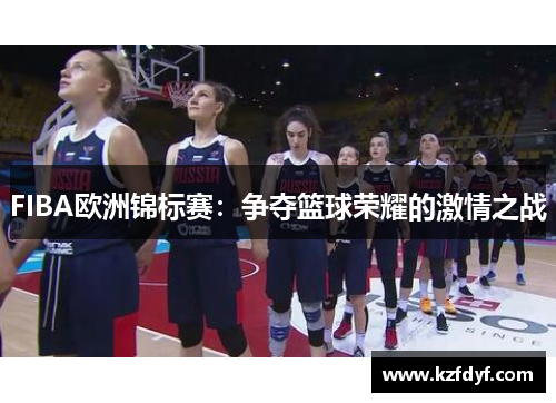 FIBA欧洲锦标赛：争夺篮球荣耀的激情之战